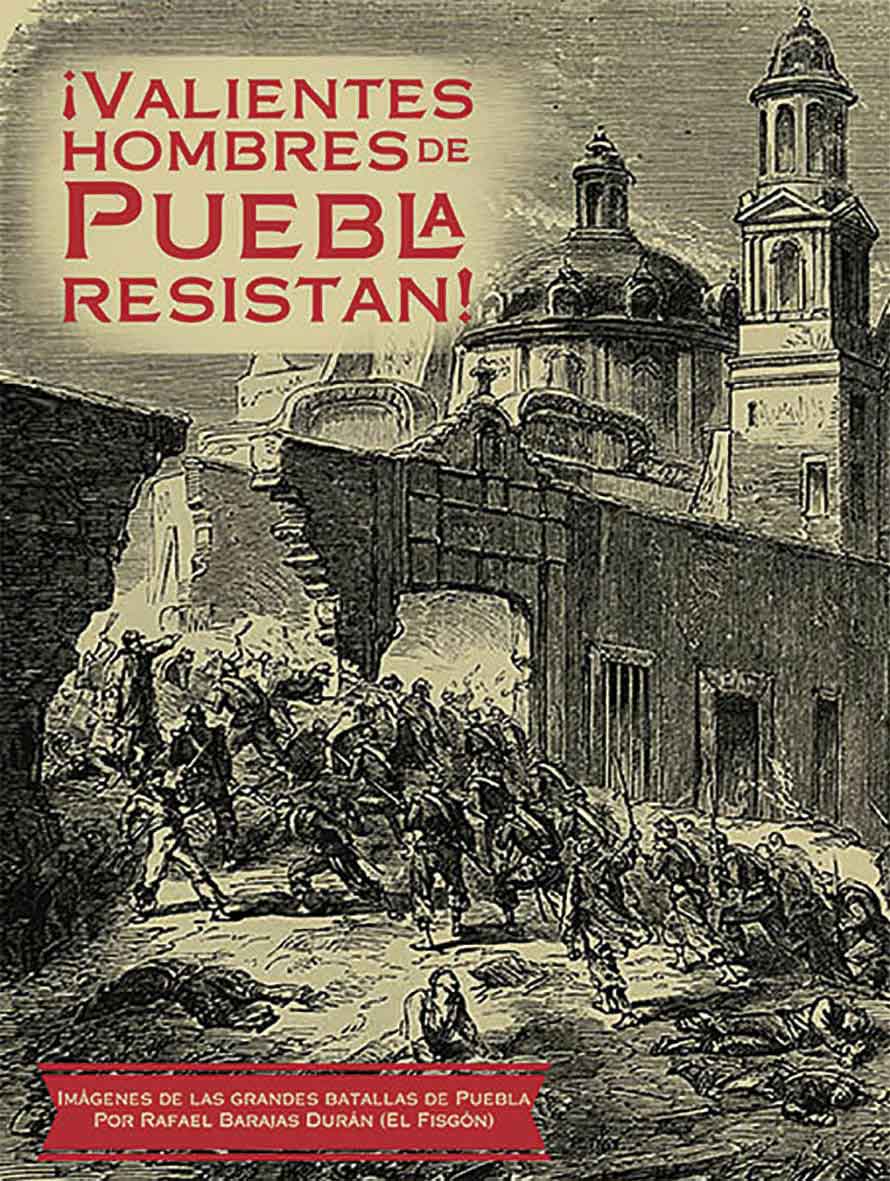 Valientes hombres de Puebla, resistan! Imágenes de las grandes batallas de  Puebla | Editorial Las Animas