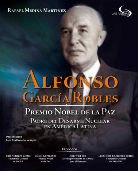 Alfonso García Robles. Premio Nobel de la Paz. Padre del desarme nuclear en América Latina