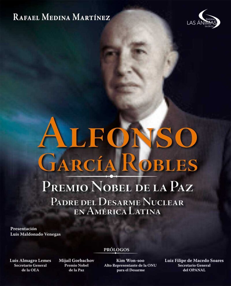 Alfonso García Robles. Premio Nobel de la Paz. Padre del desarme nuclear en América Latina