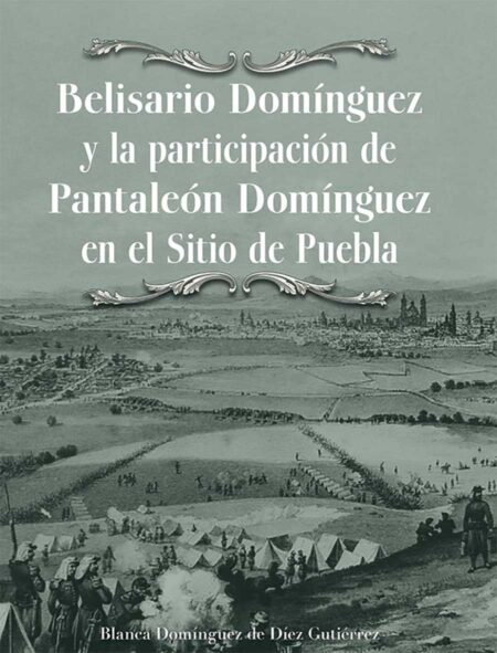 Belisario Domínguez y la participación de Pantaleón Domínguez en el Sitio de Puebla