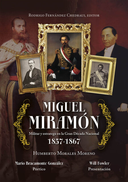 Miguel Miramón. Militar y estratega en la Gran Década Nacional 1857-1867