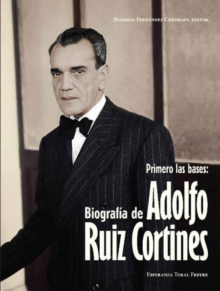 Primero las bases: Biografía de Adolfo Ruiz Cortines