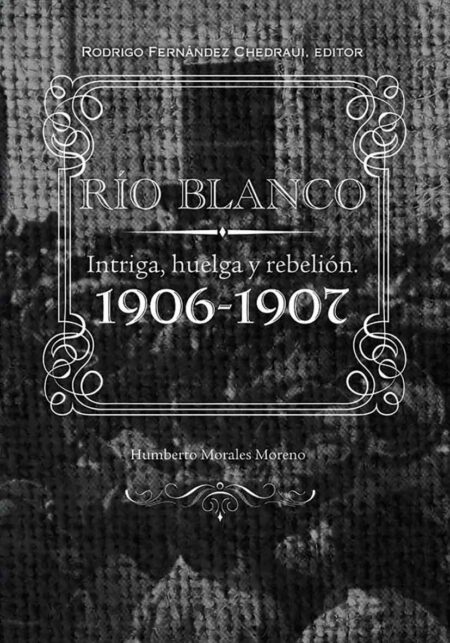 Río Blanco. Intriga, huelga y rebelión. 1906-1907