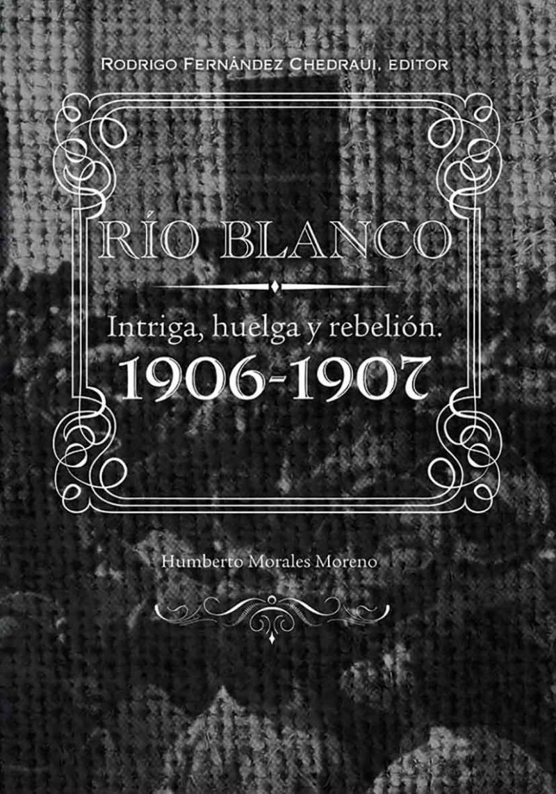 Río Blanco. Intriga, huelga y rebelión. 1906-1907
