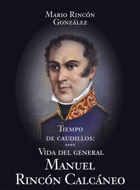 Tiempo de caudillos. Vida del general Manuel Rincón Calcáneo. Pasta dura.