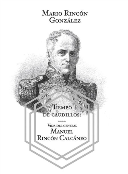 Tiempo de caudillos. Vida del general Manuel Rincón Calcáneo. Pasta blanda.