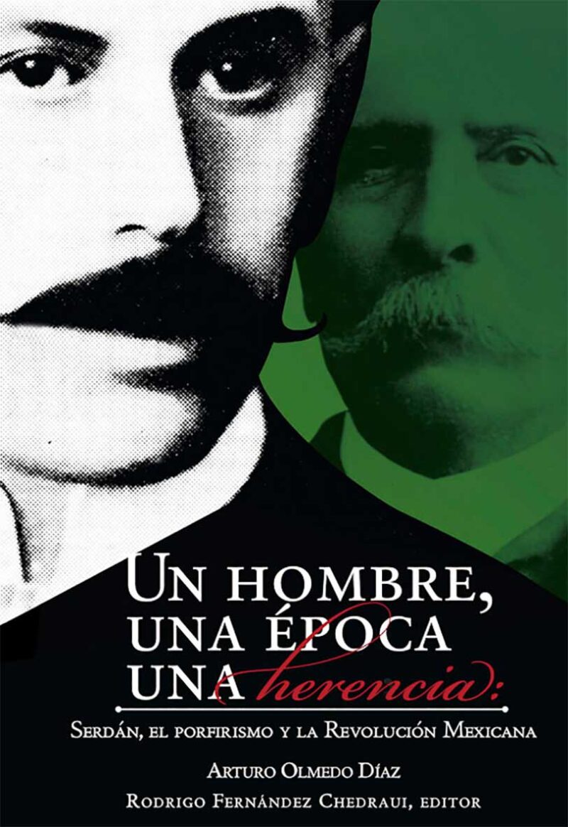 Un hombre, una época, una herencia: Serdán, el porfirismo y la Revolución Mexicana