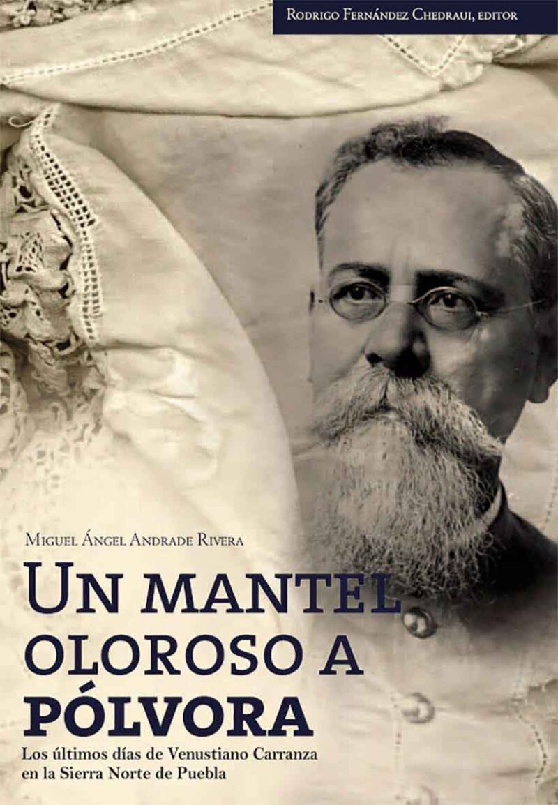 Un mantel oloroso a pólvora. Los últimos días de Venustiano Carranza en la Sierra Norte de Puebla