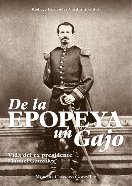 De la epopeya un gajo. Vida del ex presidente Manuel González