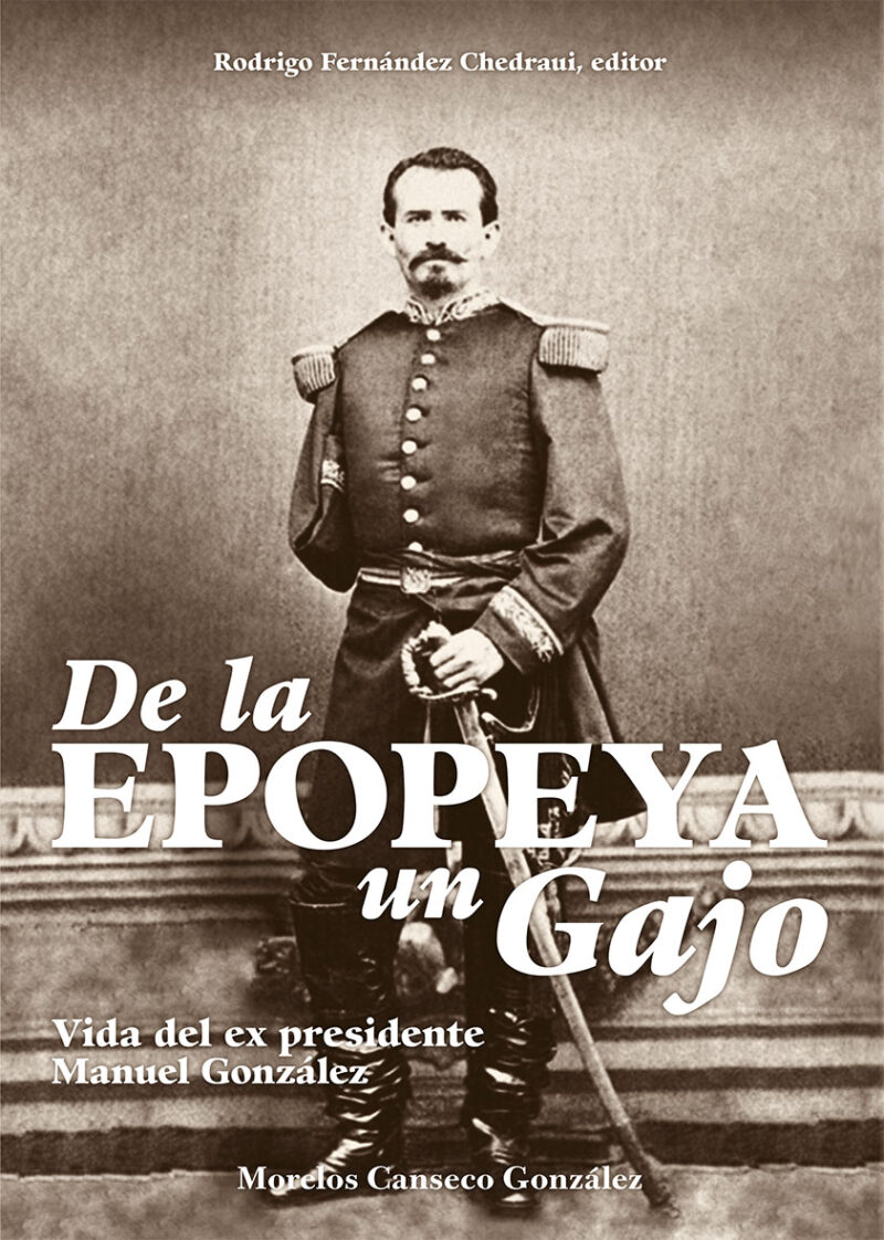 De la epopeya un gajo. Vida del ex presidente Manuel González